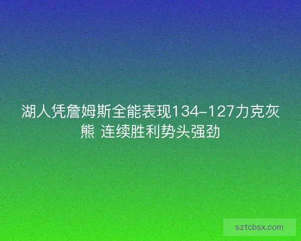 湖人凭詹姆斯全能表现134-127力克灰熊 连续胜利势头强劲